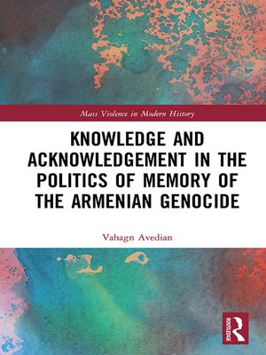 cover image of Knowledge and Acknowledgement in the Politics of Memory of the Armenian Genocide
